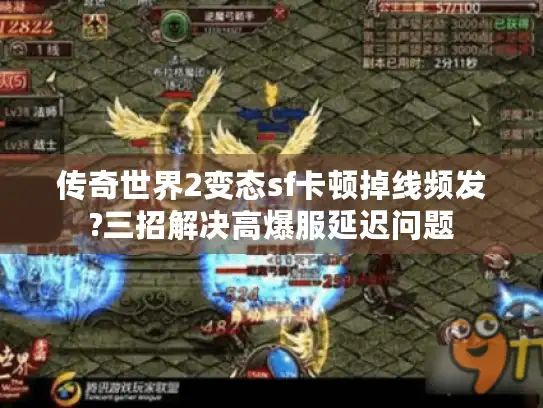 传奇世界2变态sf卡顿掉线频发?三招解决高爆服延迟问题