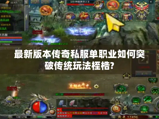 最新版本传奇私服单职业如何突破传统玩法桎梏?