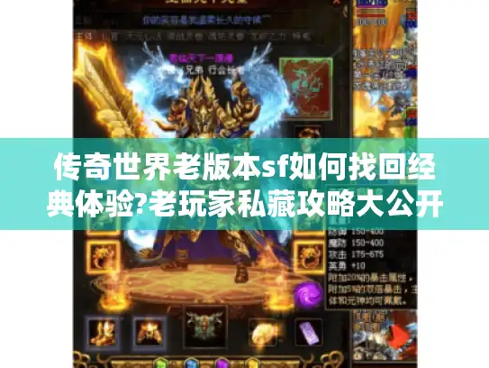 传奇世界老版本sf如何找回经典体验?老玩家私藏攻略大公开