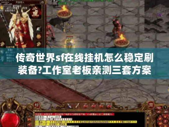 传奇世界sf在线挂机怎么稳定刷装备?工作室老板亲测三套方案