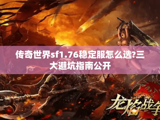 传奇世界sf1.76稳定服怎么选?三大避坑指南公开