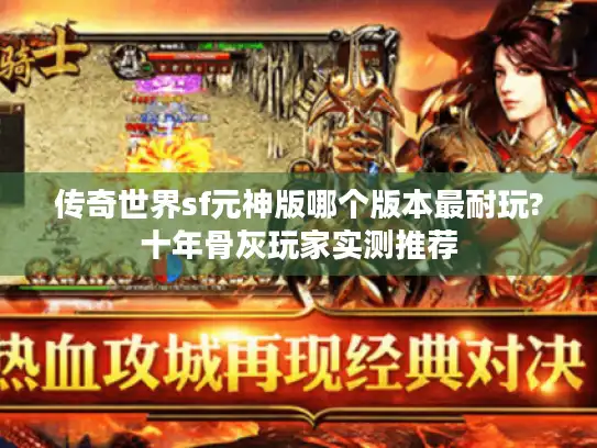 传奇世界sf元神版哪个版本最耐玩?十年骨灰玩家实测推荐