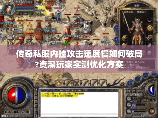 传奇私服内挂攻击速度慢如何破局?资深玩家实测优化方案