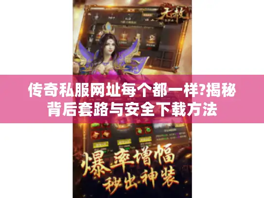 传奇私服网址每个都一样?揭秘背后套路与安全下载方法