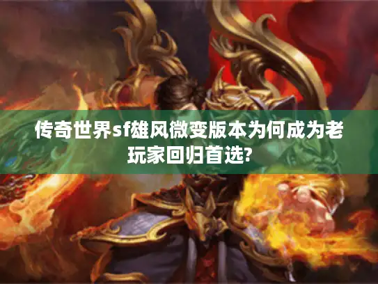 传奇世界sf雄风微变版本为何成为老玩家回归首选?