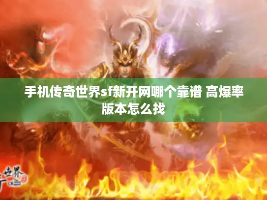 手机传奇世界sf新开网哪个靠谱 高爆率版本怎么找