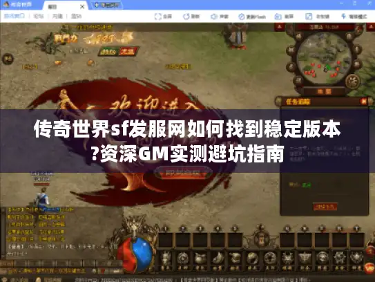 传奇世界sf发服网如何找到稳定版本?资深GM实测避坑指南