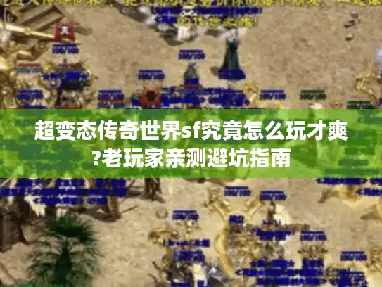 超变态传奇世界sf究竟怎么玩才爽?老玩家亲测避坑指南