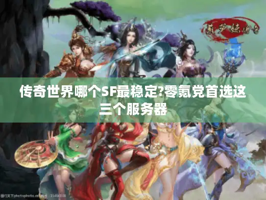 传奇世界哪个SF最稳定?零氪党首选这三个服务器