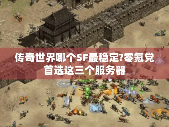 传奇世界哪个SF最稳定?零氪党首选这三个服务器