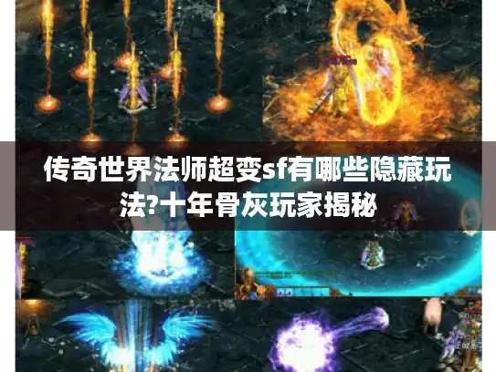 传奇世界法师超变sf有哪些隐藏玩法?十年骨灰玩家揭秘