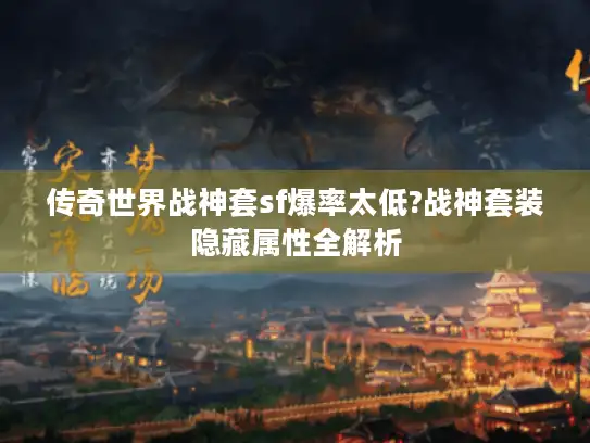 传奇世界战神套sf爆率太低?战神套装隐藏属性全解析