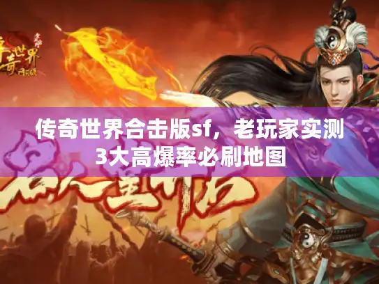 传奇世界合击版sf，老玩家实测3大高爆率必刷地图