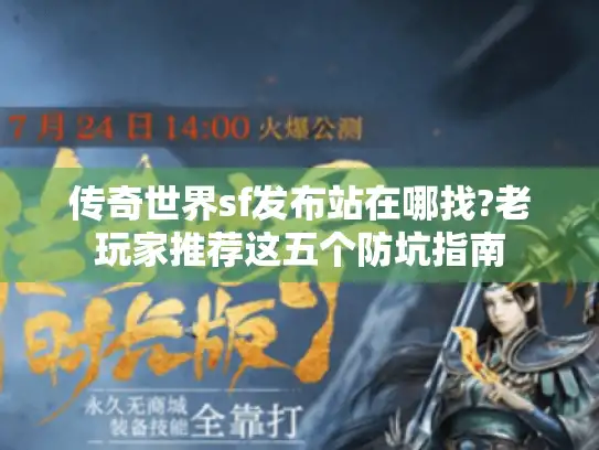 传奇世界sf发布站在哪找?老玩家推荐这五个防坑指南