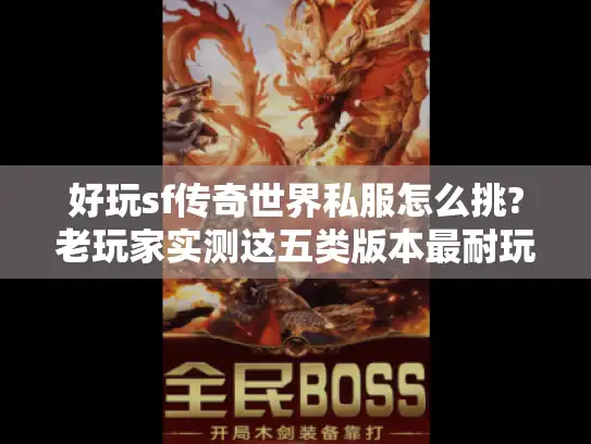 好玩sf传奇世界私服怎么挑?老玩家实测这五类版本最耐玩