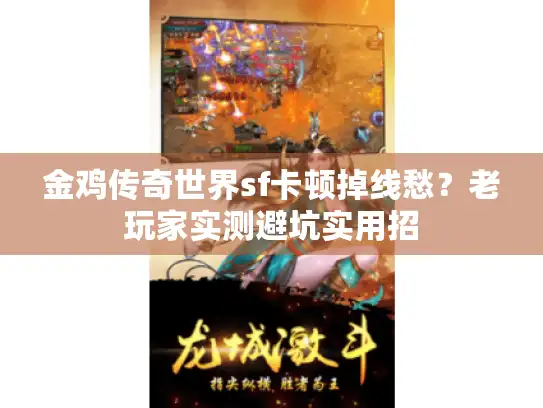 金鸡传奇世界sf卡顿掉线愁？老玩家实测避坑实用招