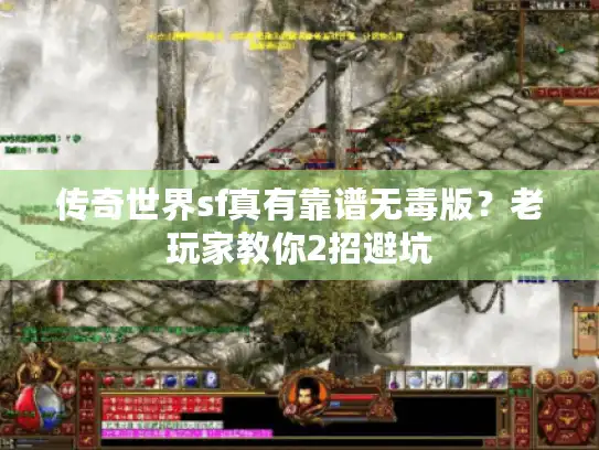传奇世界sf真有靠谱无毒版?老玩家教你2招避坑 传奇世界sf真有靠谱无毒版?老玩家教你2招避坑