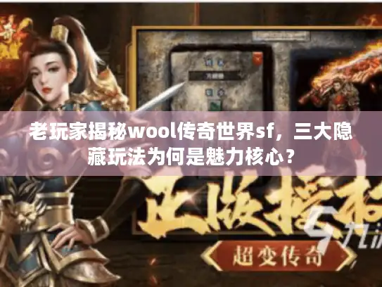 老玩家揭秘wool传奇世界sf,三大隐藏玩法为何是魅力核心? 老玩家揭秘wool传奇世界sf,三大隐藏玩法为何是魅力核心?