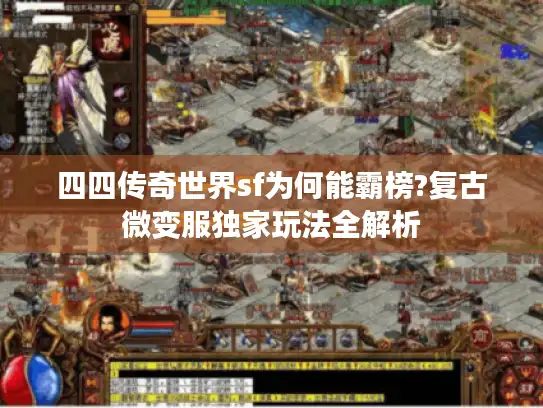 四四传奇世界sf为何能霸榜?复古微变服独家玩法全解析