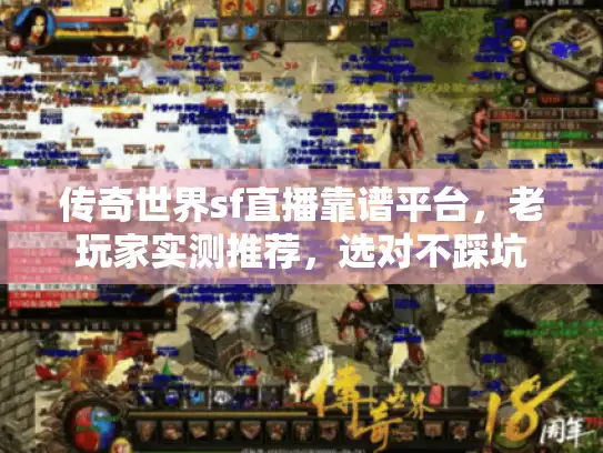 传奇世界sf直播靠谱平台，老玩家实测推荐，选对不踩坑