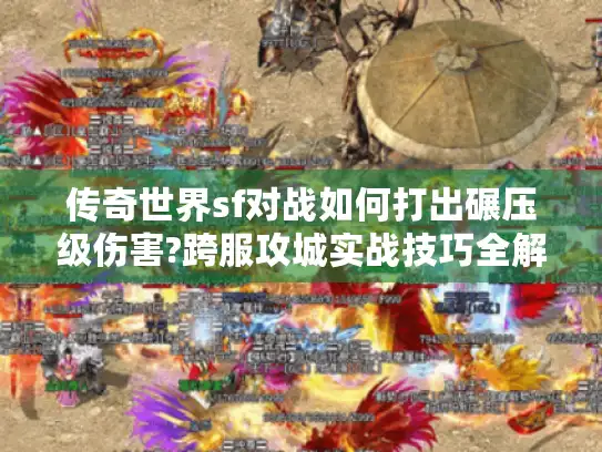传奇世界sf对战如何打出碾压级伤害?跨服攻城实战技巧全解析