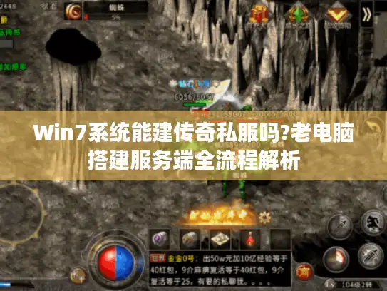 Win7系统能建传奇私服吗?老电脑搭建服务端全流程解析