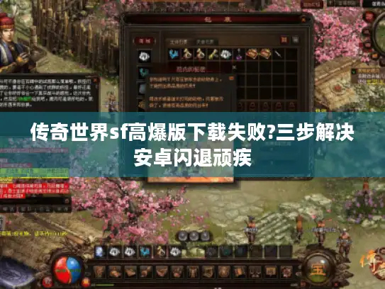 传奇世界sf高爆版下载失败?三步解决安卓闪退顽疾