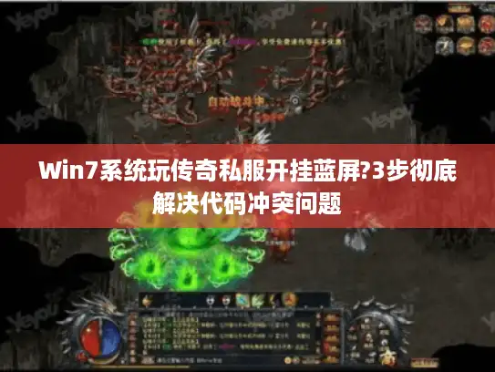 Win7系统玩传奇私服开挂蓝屏?3步彻底解决代码冲突问题