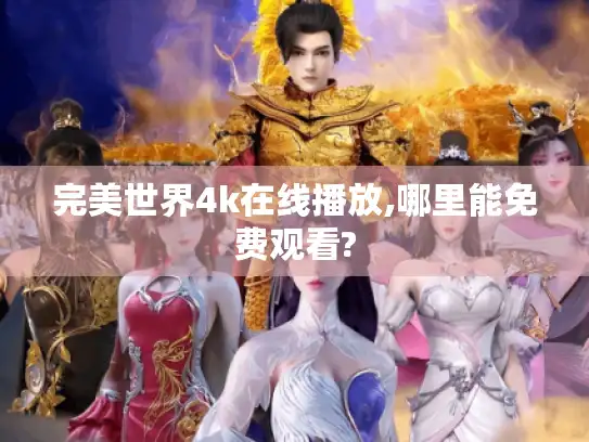 完美世界4k在线播放,哪里能免费观看? 完美世界4k在线播放,哪里能免费观看?