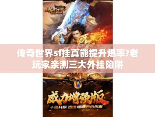 传奇世界sf挂真能提升爆率?老玩家亲测三大外挂陷阱 传奇世界sf挂真能提升爆率?老玩家亲测三大外挂陷阱