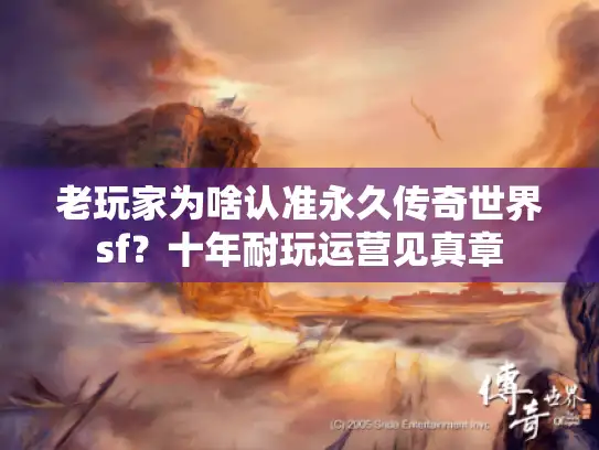 老玩家为啥认准永久传奇世界sf？十年耐玩运营见真章