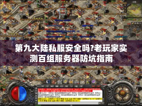 第九大陆私服安全吗?老玩家实测百组服务器防坑指南