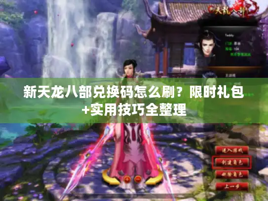 新天龙八部兑换码怎么刷？限时礼包+实用技巧全整理