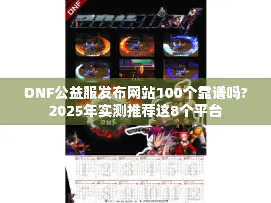 DNF公益服发布网站100个靠谱吗?2025年实测推荐这8个平台