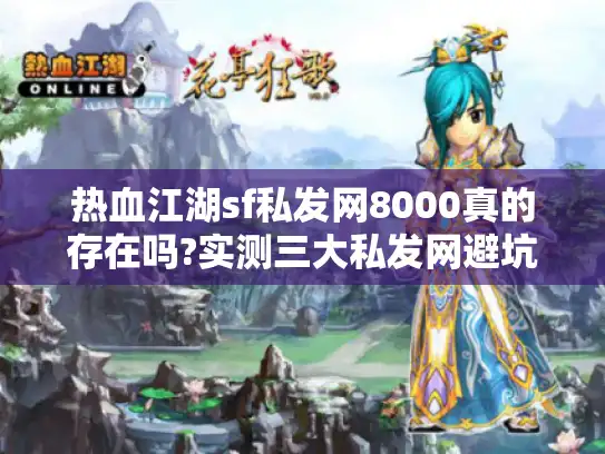 热血江湖sf私发网8000真的存在吗?实测三大私发网避坑指南 热血江湖sf私发网8000真的存在吗?实测三大私发网避坑指南