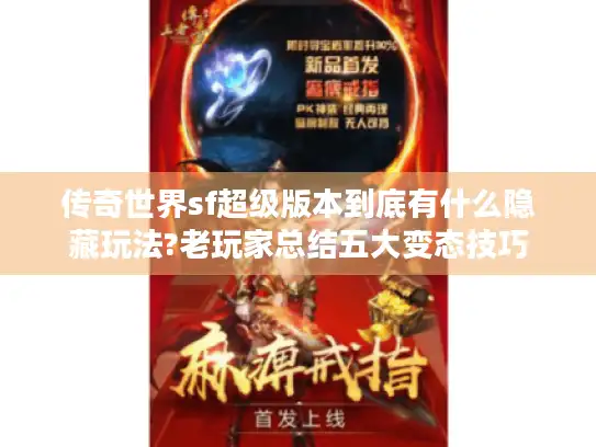 传奇世界sf超级版本到底有什么隐藏玩法?老玩家总结五大变态技巧