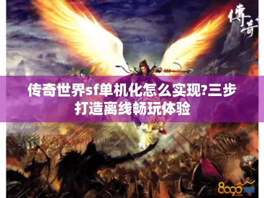 传奇世界sf单机化怎么实现?三步打造离线畅玩体验