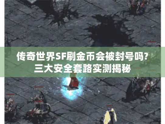 传奇世界SF刷金币会被封号吗?三大安全套路实测揭秘