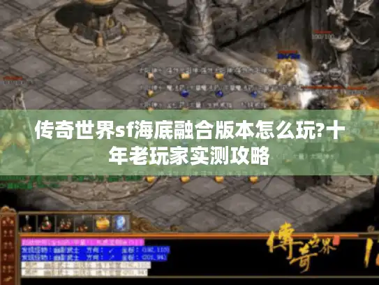 传奇世界sf海底融合版本怎么玩?十年老玩家实测攻略 传奇世界sf海底融合版本怎么玩?十年老玩家实测攻略