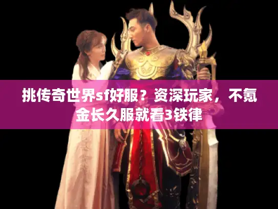 挑传奇世界sf好服？资深玩家，不氪金长久服就看3铁律