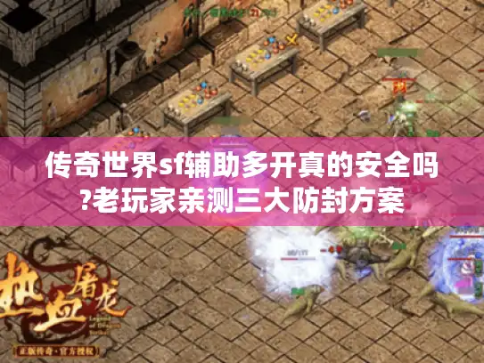 传奇世界sf辅助多开真的安全吗?老玩家亲测三大防封方案