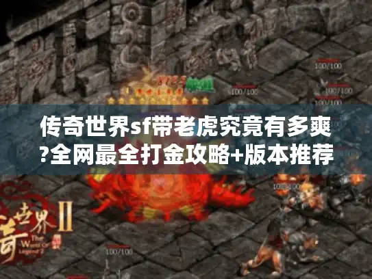 传奇世界sf带老虎究竟有多爽?全网最全打金攻略+版本推荐 传奇世界sf带老虎究竟有多爽?全网最全打金攻略+版本推荐