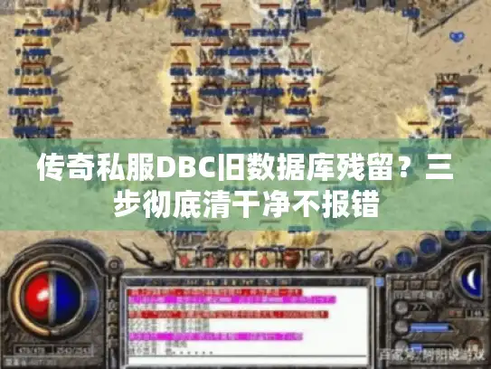 传奇私服DBC旧数据库残留?三步彻底清干净不报错 传奇私服DBC旧数据库残留?三步彻底清干净不报错