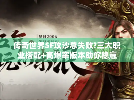 传奇世界SF攻沙总失败?三大职业搭配+高爆率版本助你稳赢