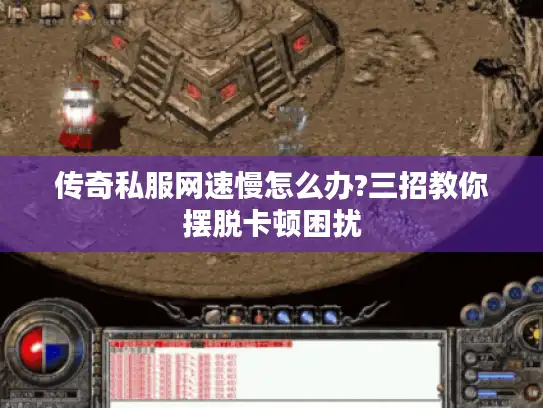 传奇私服网速慢怎么办?三招教你摆脱卡顿困扰