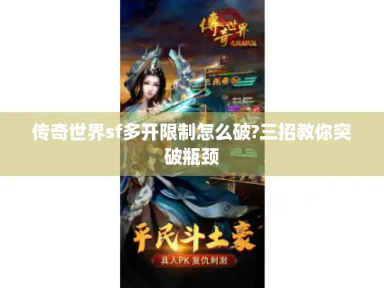 传奇世界sf多开限制怎么破?三招教你突破瓶颈