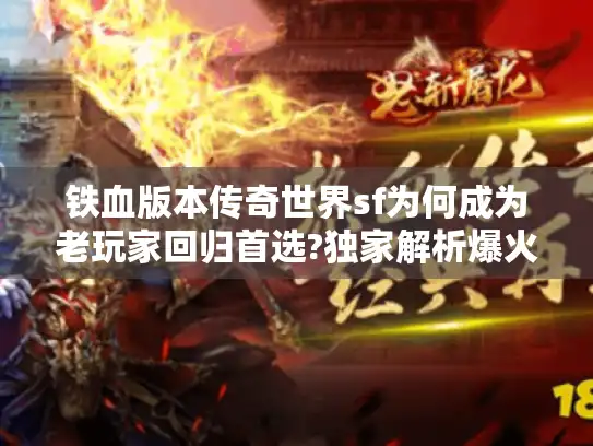 铁血版本传奇世界sf为何成为老玩家回归首选?独家解析爆火真相 铁血版本传奇世界sf为何成为老玩家回归首选?独家解析爆火真相