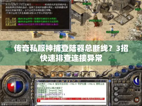 传奇私服神捕登陆器总断线？3招快速排查连接异常