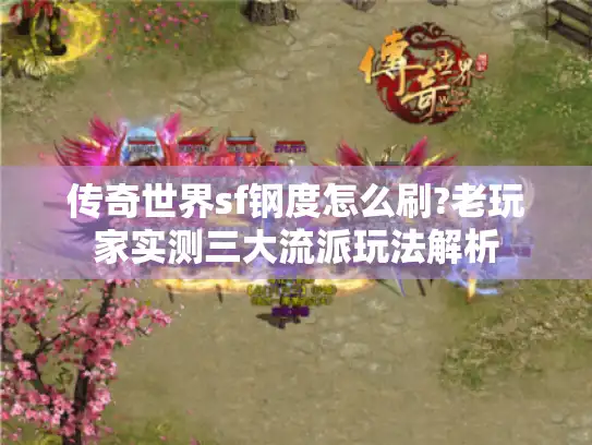 传奇世界sf钢度怎么刷?老玩家实测三大流派玩法解析