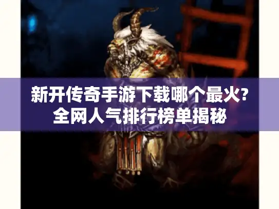 新开传奇手游下载哪个最火?全网人气排行榜单揭秘